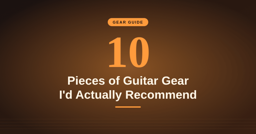 10 Pieces of Guitar Gear I’d Actually Recommend.